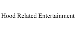 HOOD RELATED ENTERTAINMENT trademark