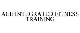 ACE INTEGRATED FITNESS TRAINING trademark