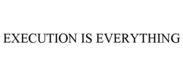 EXECUTION IS EVERYTHING trademark