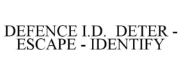 DEFENCE I.D. DETER - ESCAPE - IDENTIFY trademark