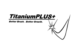 TITANIUMPLUS+ BETTER BRUSH BETTER BREATH trademark