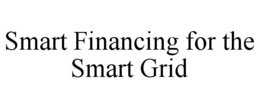 SMART FINANCING FOR THE SMART GRID trademark