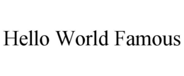 HELLO WORLD FAMOUS trademark