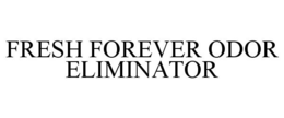 FRESH FOREVER ODOR ELIMINATOR trademark