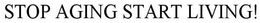 STOP AGING START LIVING trademark