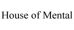 HOUSE OF MENTAL trademark
