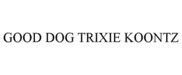 GOOD DOG TRIXIE KOONTZ trademark