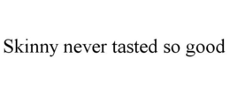 SKINNY NEVER TASTED SO GOOD trademark