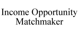 INCOME OPPORTUNITY MATCHMAKER trademark