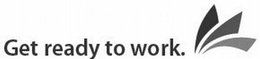 GET READY TO WORK trademark