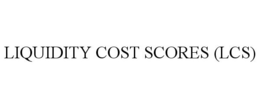LIQUIDITY COST SCORES (LCS) trademark
