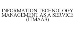 INFORMATION TECHNOLOGY MANAGEMENT AS A SERVICE (ITMAAS) trademark