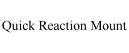 QUICK REACTION MOUNT trademark