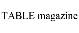 TABLE MAGAZINE trademark