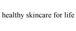 HEALTHY SKINCARE FOR LIFE trademark