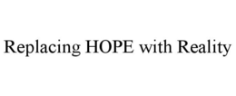 REPLACING HOPE WITH REALITY trademark
