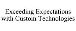 EXCEEDING EXPECTATIONS WITH CUSTOM TECHNOLOGIES trademark