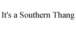 IT'S A SOUTHERN THANG trademark