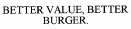 BETTER VALUE. BETTER BURGER trademark