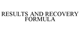RESULTS AND RECOVERY FORMULA trademark