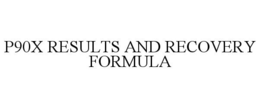 P90X RESULTS AND RECOVERY FORMULA trademark
