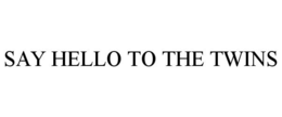 SAY HELLO TO THE TWINS trademark