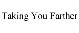 TAKING YOU FARTHER trademark