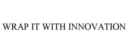 WRAP IT WITH INNOVATION trademark