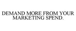 DEMAND MORE FROM YOUR MARKETING SPEND. trademark