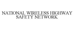 NATIONAL WIRELESS HIGHWAY SAFETY NETWORK trademark