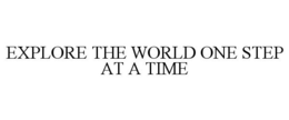 EXPLORE THE WORLD ONE STEP AT A TIME trademark