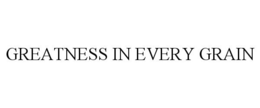 GREATNESS IN EVERY GRAIN trademark