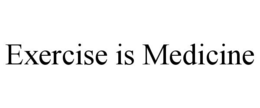 EXERCISE IS MEDICINE trademark