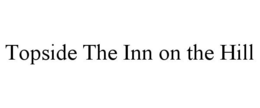 TOPSIDE THE INN ON THE HILL trademark