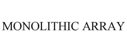 MONOLITHIC ARRAY trademark