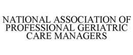 NATIONAL ASSOCIATION OF PROFESSIONAL GERIATRIC CARE MANAGERS trademark