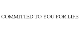 COMMITTED TO YOU FOR LIFE trademark