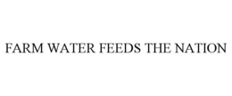 FARM WATER FEEDS THE NATION trademark