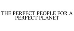THE PERFECT PEOPLE FOR A PERFECT PLANET trademark