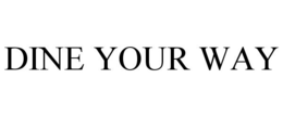 DINE YOUR WAY trademark