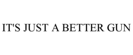 IT'S JUST A BETTER GUN trademark