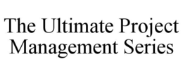THE ULTIMATE PROJECT MANAGEMENT SERIES trademark