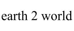 EARTH 2 WORLD trademark