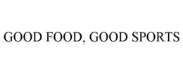 GOOD FOOD, GOOD SPORTS trademark