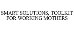 SMART SOLUTIONS, TOOLKIT FOR WORKING MOTHERS trademark