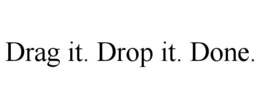 DRAG IT. DROP IT. DONE. trademark