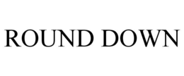 ROUND DOWN trademark