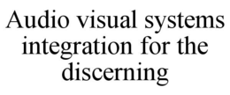 AUDIO VISUAL SYSTEMS INTEGRATION FOR THE DISCERNING trademark