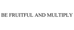 BE FRUITFUL AND MULTIPLY trademark