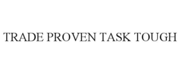TRADE PROVEN TASK TOUGH trademark
